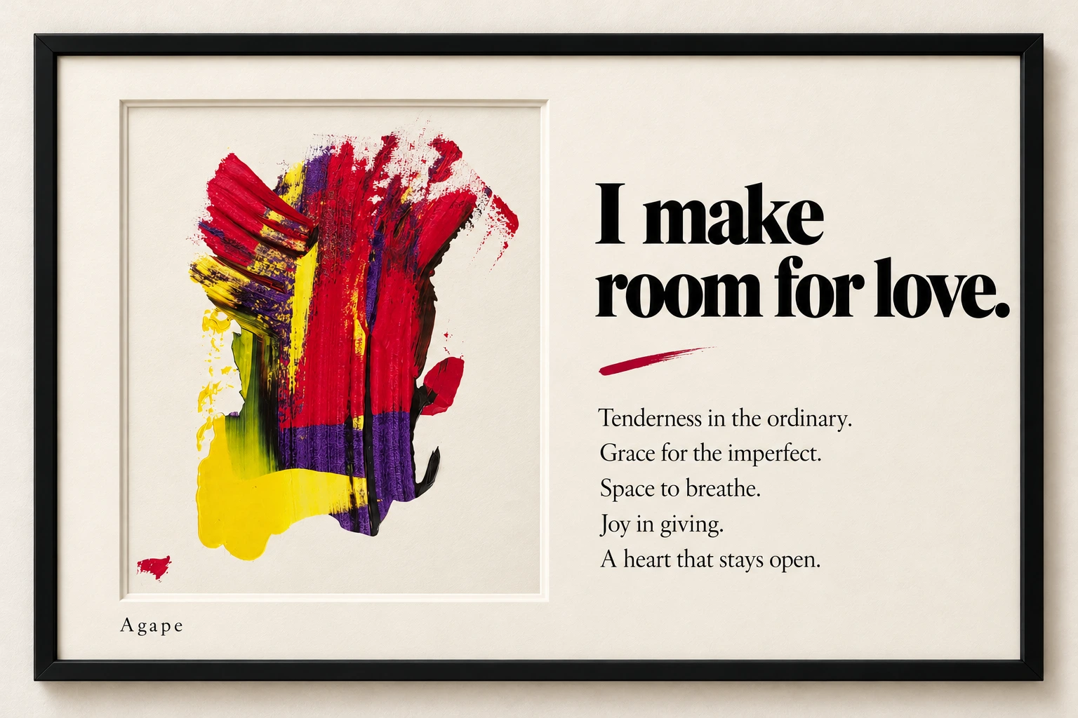 Agape — a black landscape frame pairing vertical red, yellow and violet abstract paint with I make room for love and five lines about tenderness, grace, breathing, joy and an open heart